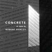 3 Robert Ashley Concrete